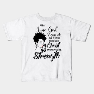 I Am A June Girl I Can Do All Things Through Christ Gives Me Strength Kids T-Shirt